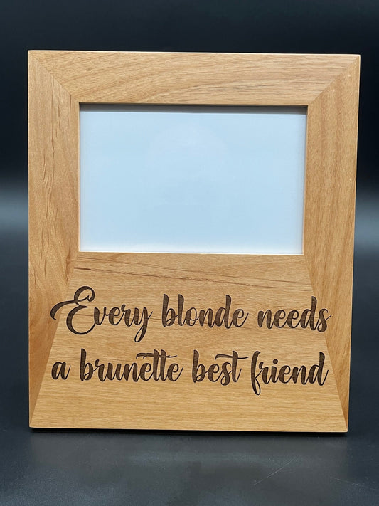 Every Blonde Needs A Brunette Best Friend Picture Frame