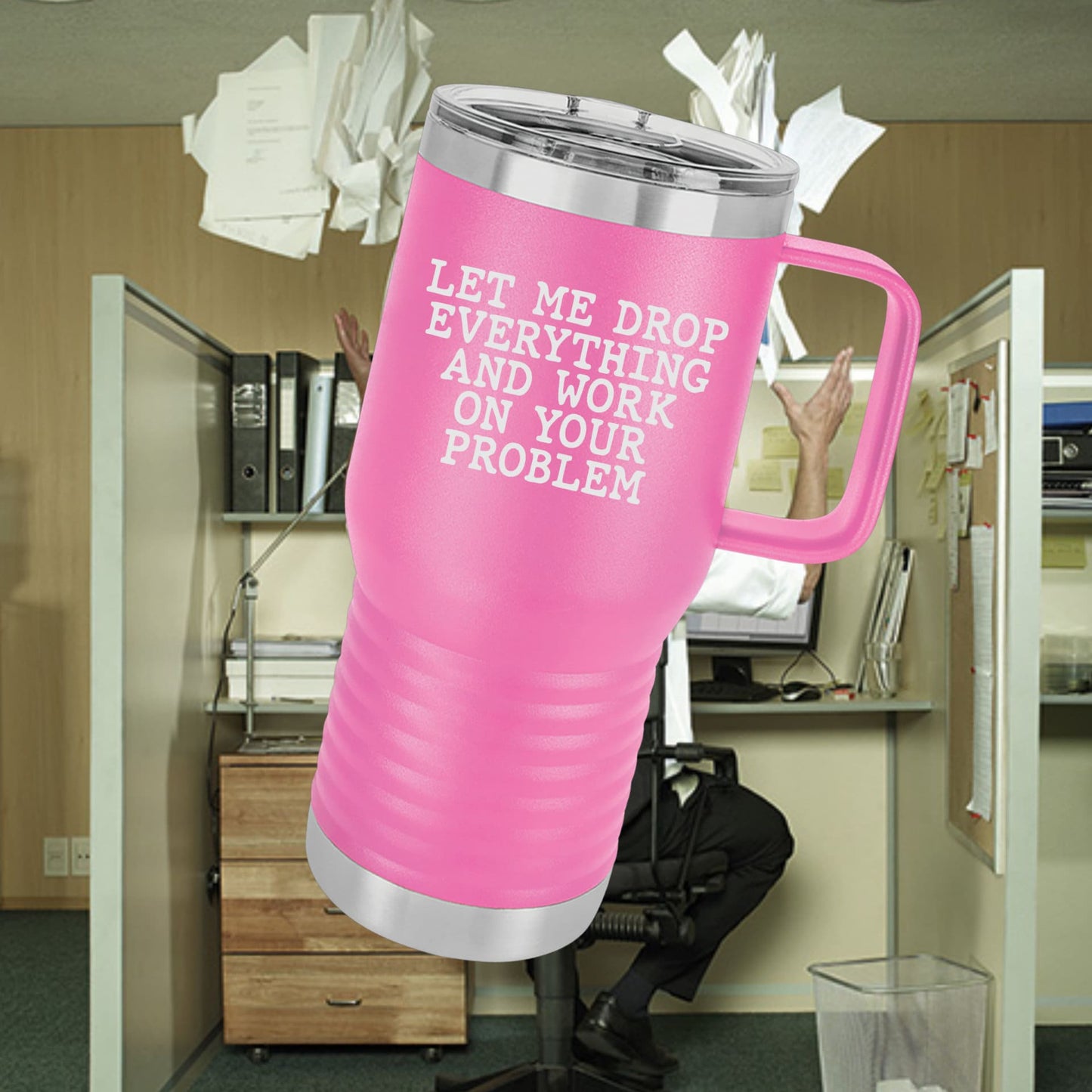 Let Me Drop Everything And Work On Your Problem Tumbler